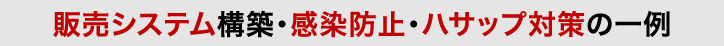 販売システム構築・感染防止・ハサップ対策の一例