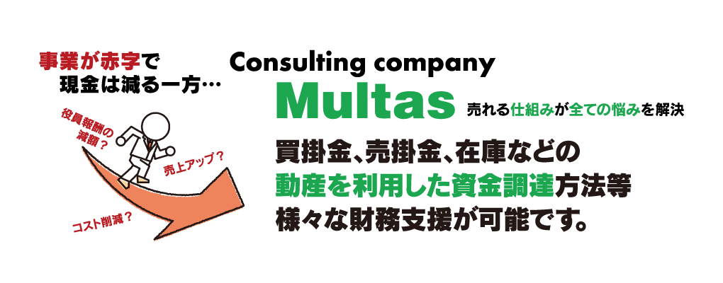 買掛金、売掛金、在庫などの動産を利用した資金調達方法等様々な財務支援が可能です。