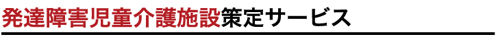 発達障害児童介護施設策定サービス